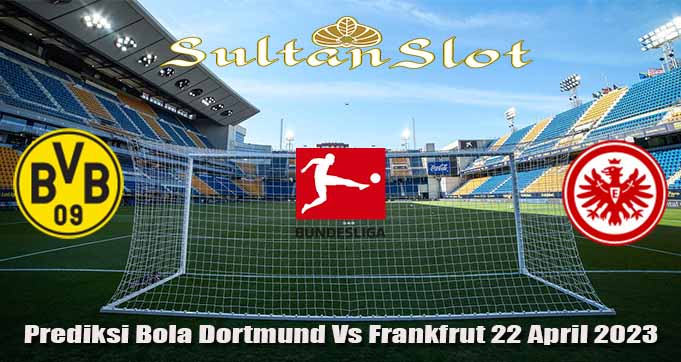 Prediksi Bola Dortmund Vs Frankfrut 22 April 2023