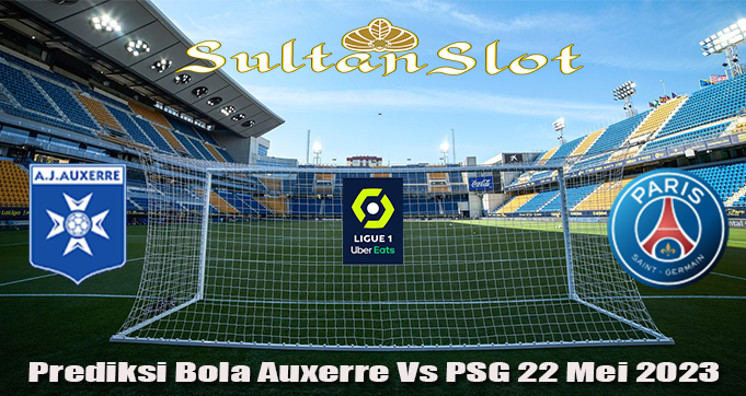 Prediksi Bola Auxerre Vs PSG 22 Mei 2023