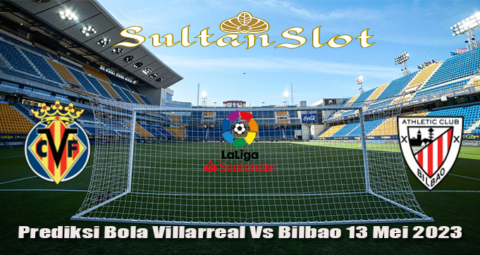 Prediksi Bola Villarreal Vs Bilbao 13 Mei 2023
