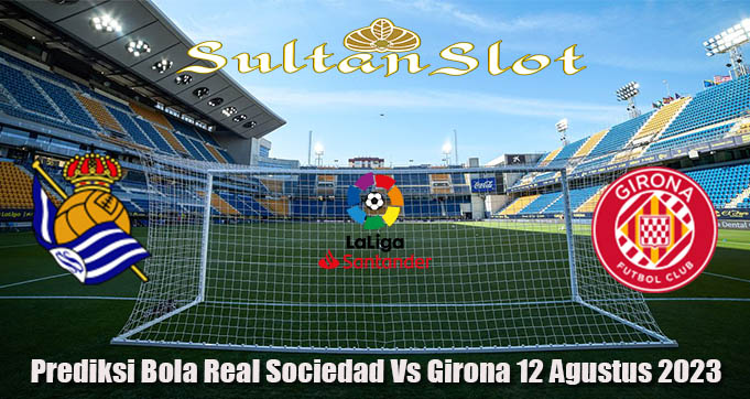 Prediksi Bola Real Sociedad Vs Girona 12 Agustus 2023