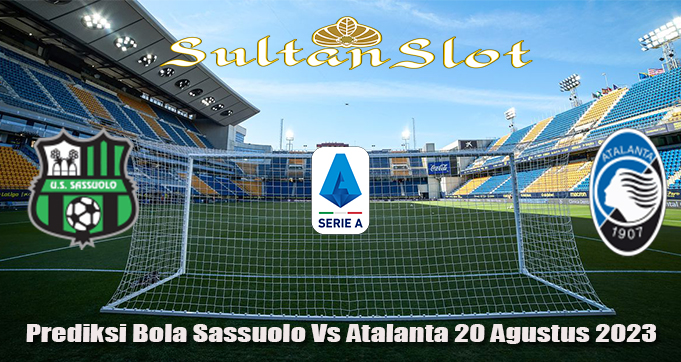 Prediksi Bola Sassuolo Vs Atalanta 20 Agustus 2023