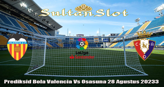 Prediksid Bola Valencia Vs Osasuna 28 Agustus 2023