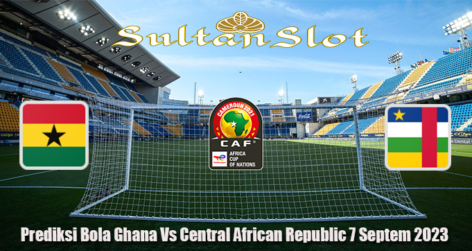 Prediksi Bola Ghana Vs Central African Republic 7 Septem 2023