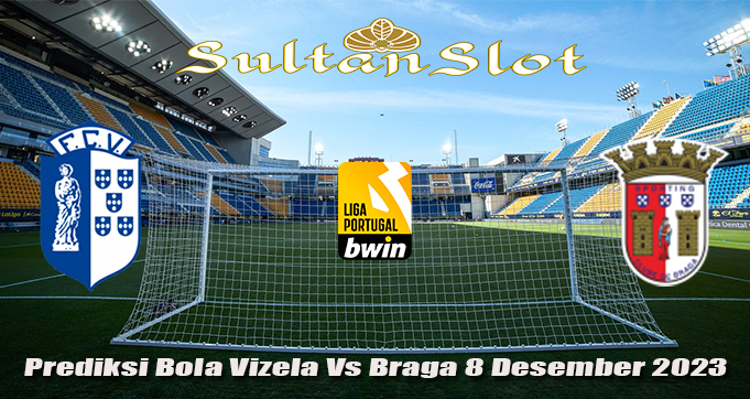 Prediksi Bola Vizela Vs Braga 8 Desember 2023